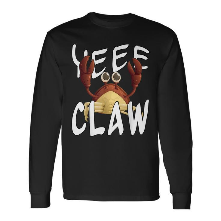 Do Ye Like Crab Claws Yee Claw Yeee Claw Crabby Long Sleeve T-Shirt