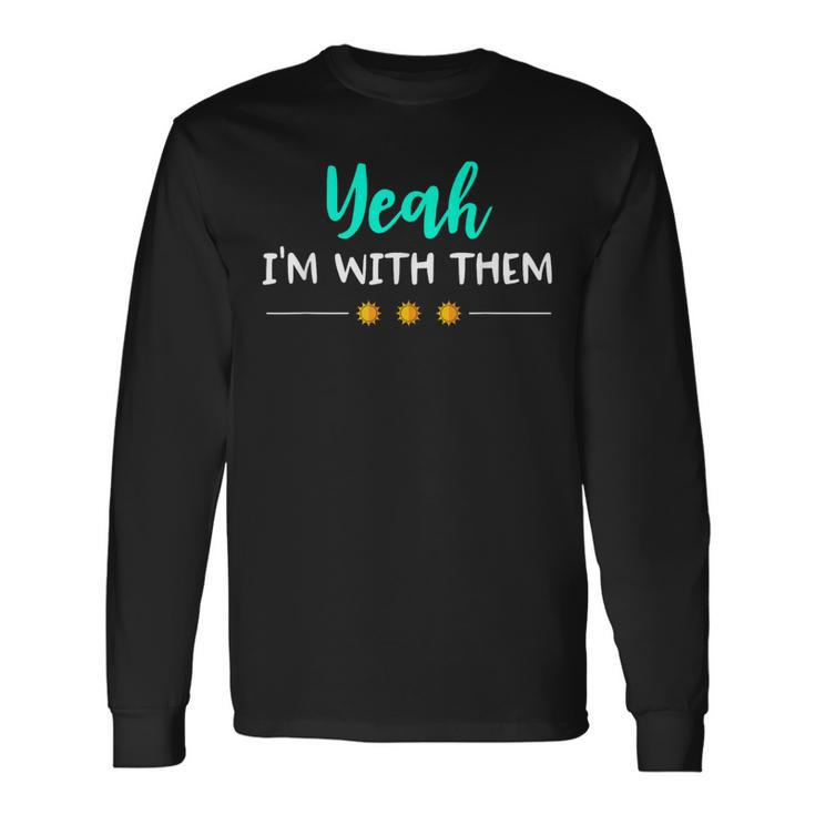Yeah Im With Them T Family Vacation Reunion Long Sleeve T-Shirt