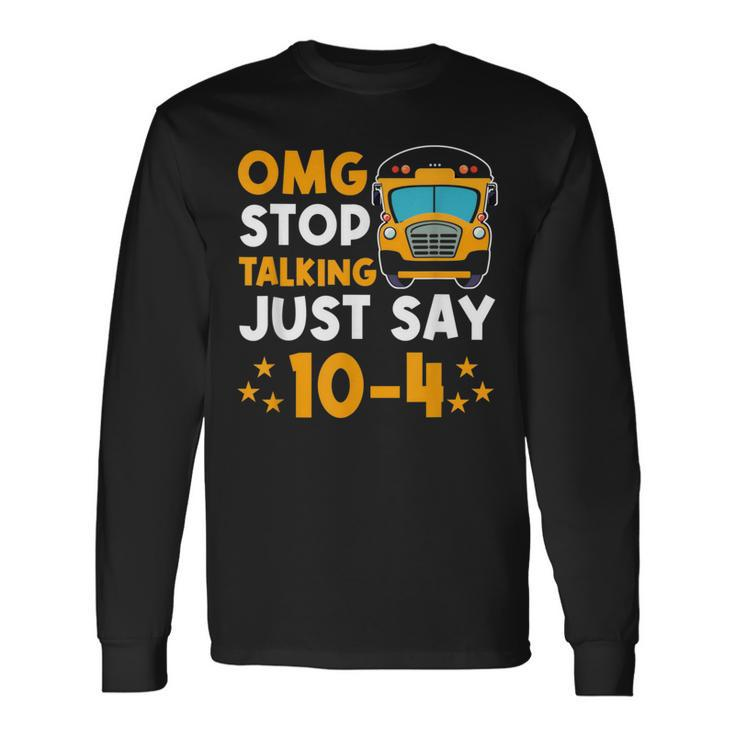 Yellow School Bus Driver Omg Stop Talking Just Say 104 Long Sleeve T-Shirt