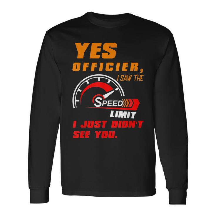 Yes Officier I Saw The Speed Limit I Just Didnt See You Long Sleeve T-Shirt T-Shirt