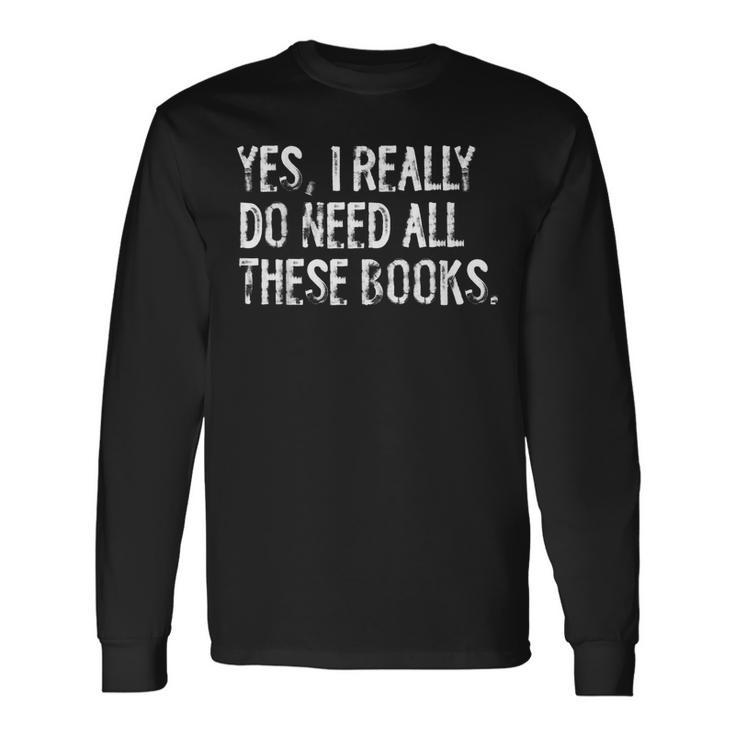 Yes I Really Do Need All These Books Geeky Book Worm Long Sleeve T-Shirt T-Shirt