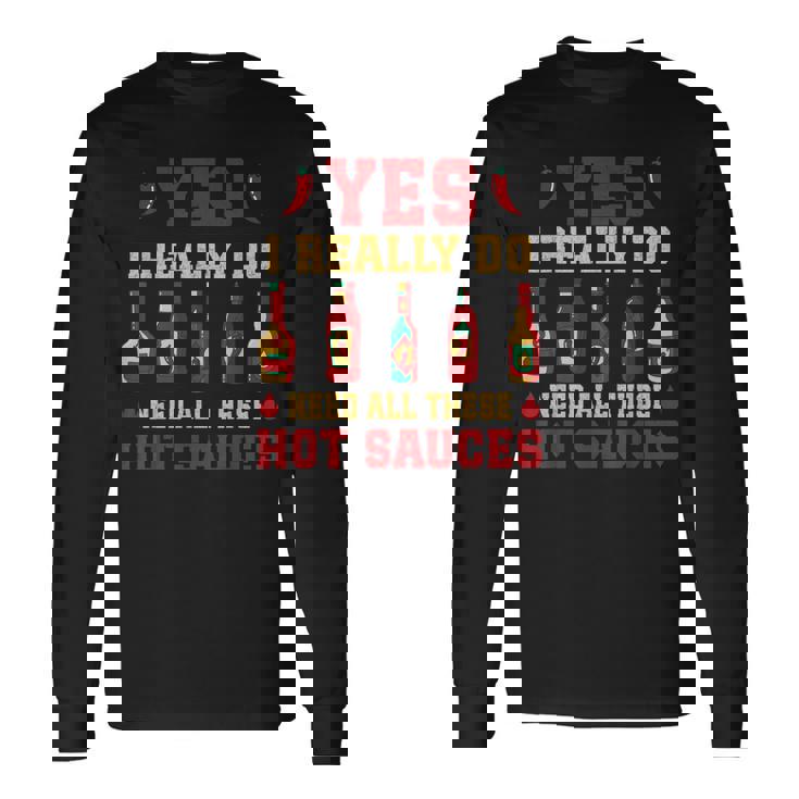 Yes I Really Do Need All These Hot Sauces Long Sleeve T-Shirt