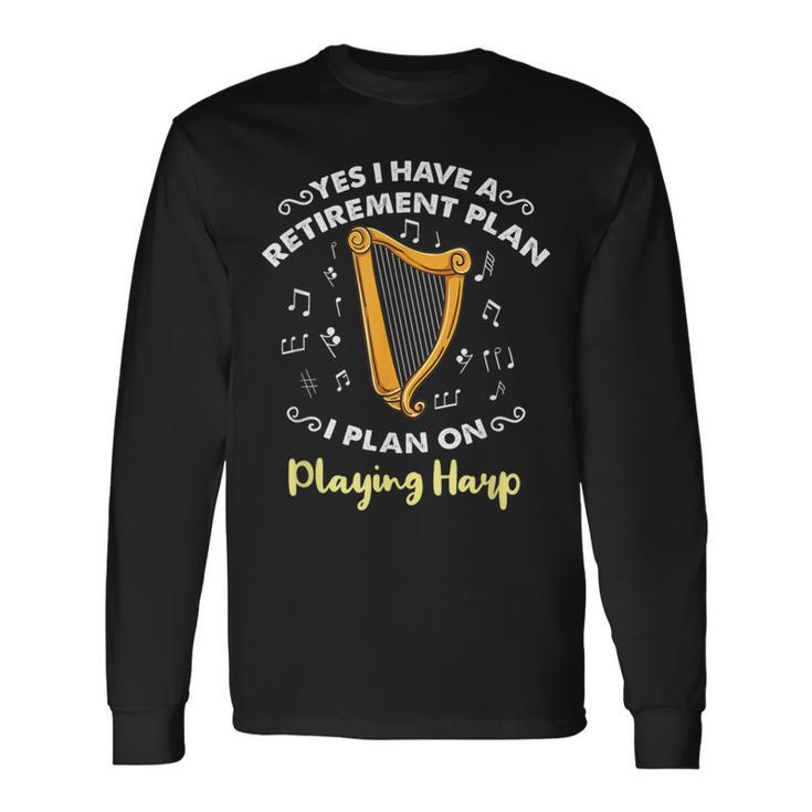 Yes I Have A Retirement Plan I Plan On Playing Harp Long Sleeve T-Shirt