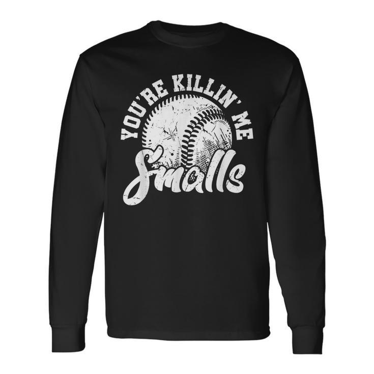 Youre Killin Me Smalls Softball Long Sleeve T-Shirt