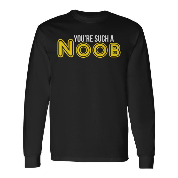 You're Such A Noob Long Sleeve T-Shirt