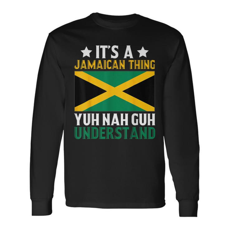 Yuh Nah Guh Understand It's A Jamaican Thing Long Sleeve T-Shirt