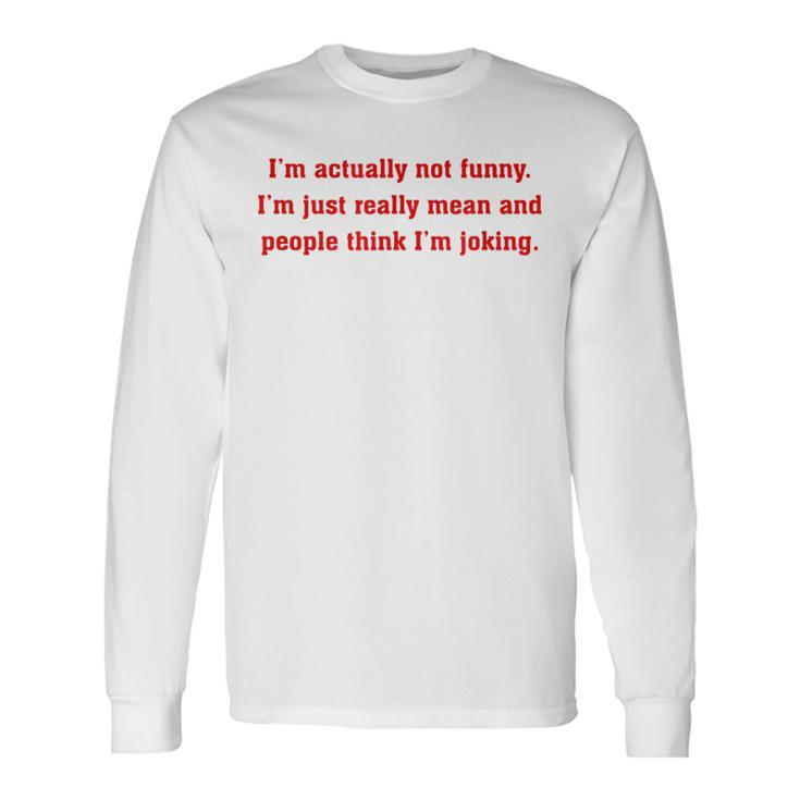 Im Actually Not Im Just Mean And People Think Joking Long Sleeve T-Shirt