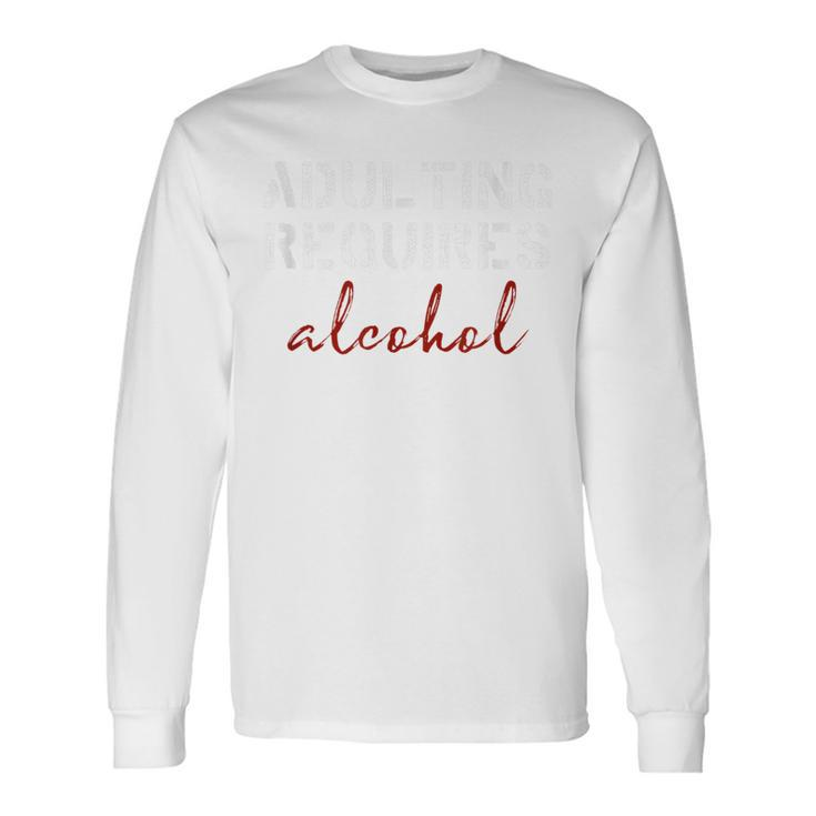 Adulting Requires Alcohol Long Sleeve T-Shirt