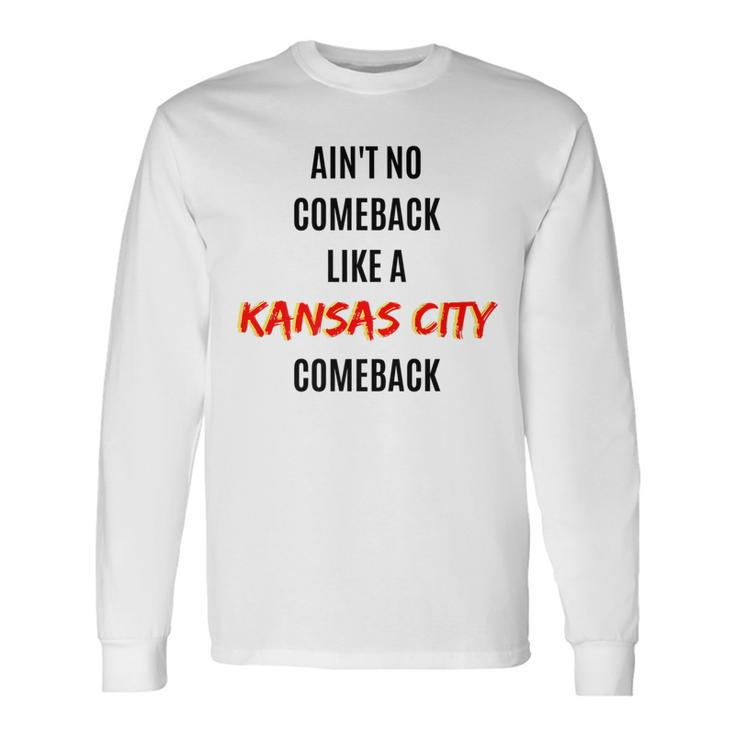 Aint No Comeback Like A Kansas City Comeback Long Sleeve T-Shirt
