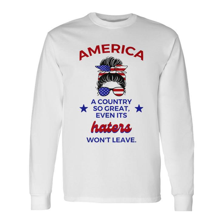 America A Country So Great Even Its Haters Wont Leave Girls Long Sleeve T-Shirt