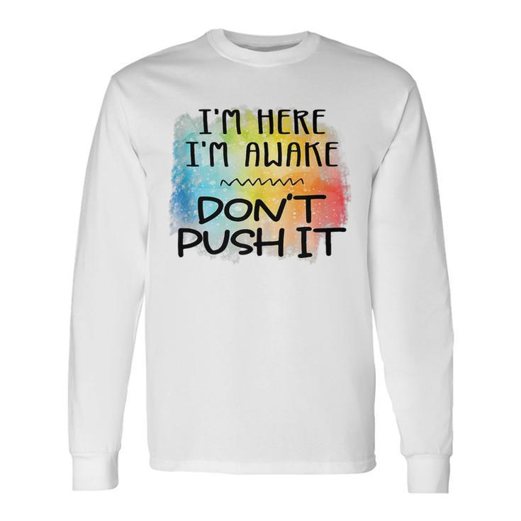 Im Here Im Awake Dont Push It Spoonie Life IT Long Sleeve T-Shirt T ...