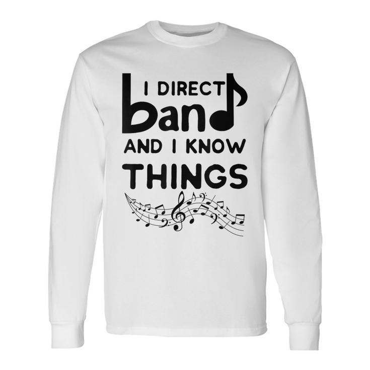 Band Director I Direct Band And I Know Things Long Sleeve T-Shirt