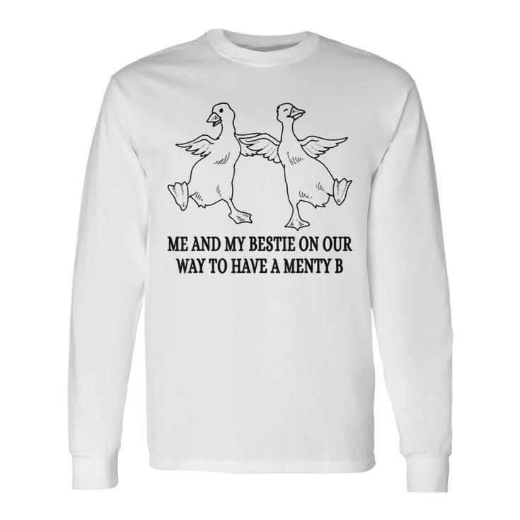 Me And My Bestie On Our Way To Have A Menty B Goose Long Sleeve T-Shirt T-Shirt Gifts ideas