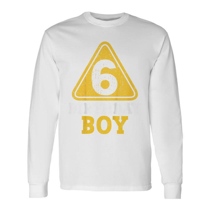 Birthday Boy 6 Six Construction Sign 6Th Birthday Long Sleeve T-Shirt