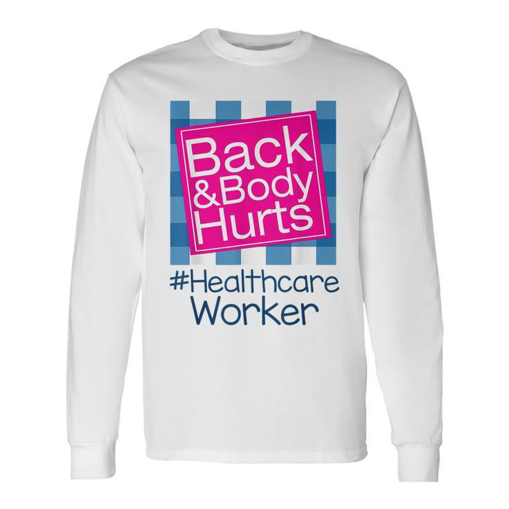 Back Body Hurts Quote Health Care Worker Long Sleeve T-Shirt