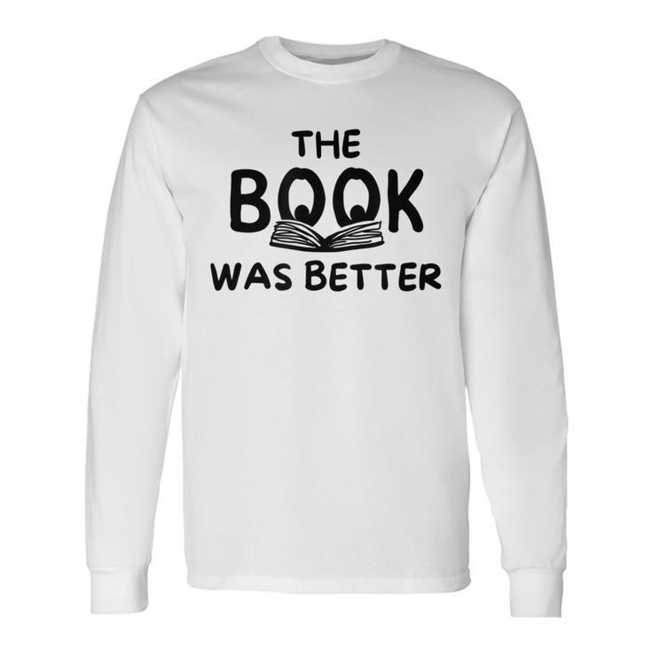 The Book Was Better Reading For Book Lovers Reading Long Sleeve T-Shirt T-Shirt