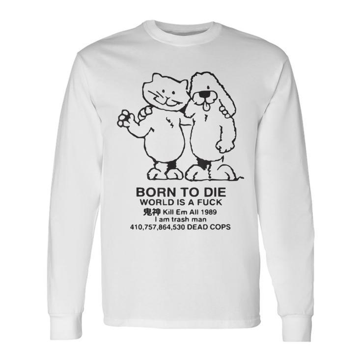 Born To Die World Is A F-Ck Killem All Meme Long Sleeve Gifts ideas