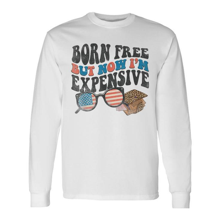 Born Free But Now Im Expensive 4Th Of July Toddler Boy Girl Long Sleeve T-Shirt Gifts ideas