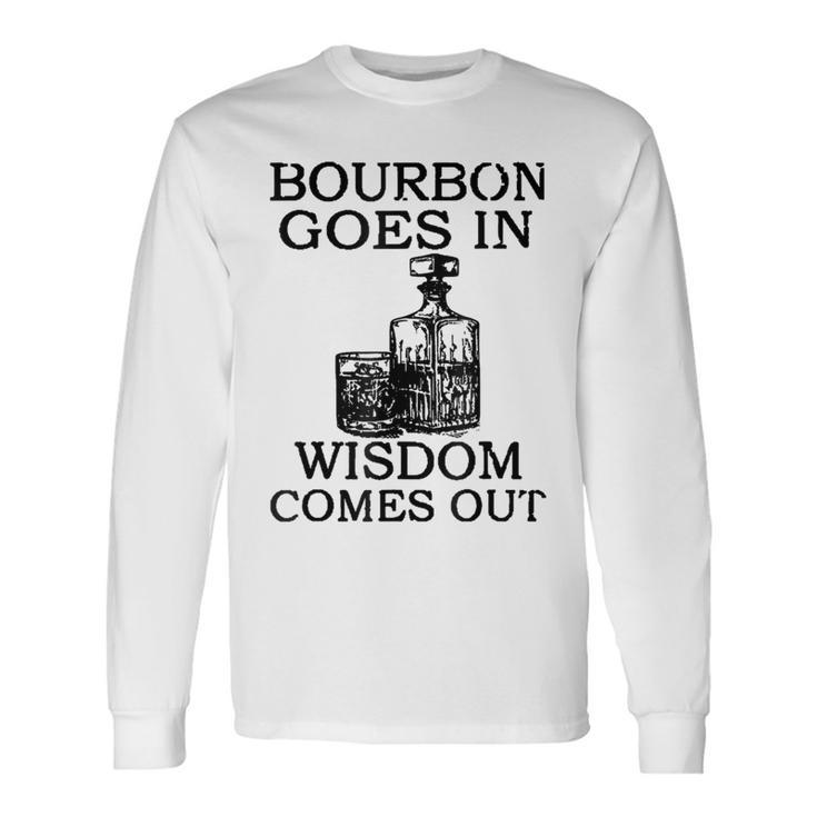 Bourbon Goes In Wisdom Comes Out Drinking Long Sleeve T-Shirt