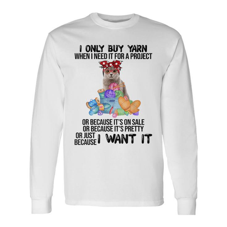 I Only Buy Yarn When I Need It For A Project Cat Long Sleeve T-Shirt