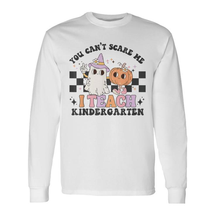 You Cant Scare Me I'm A Teach Kindergarten Long Sleeve T-Shirt Gifts ideas