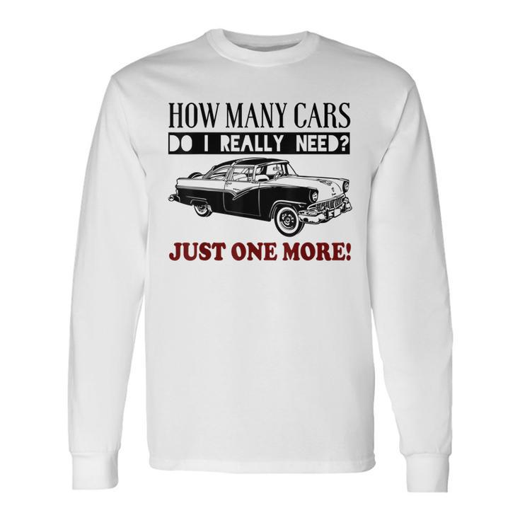 How Many Cars Do I Really Need One More Car Long Sleeve T-Shirt Gifts ideas