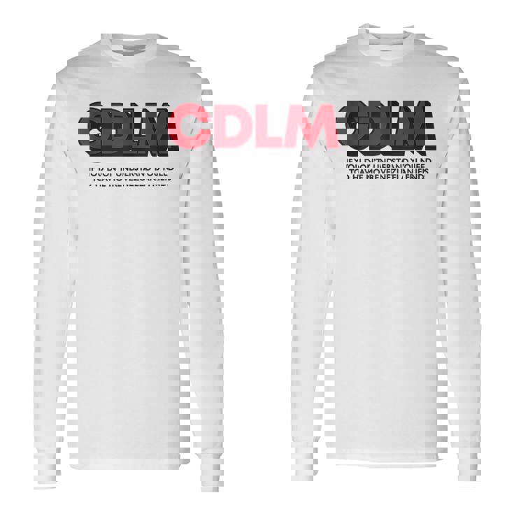 Cdlm If You Dont Understand You Need To Have More Long Sleeve T-Shirt