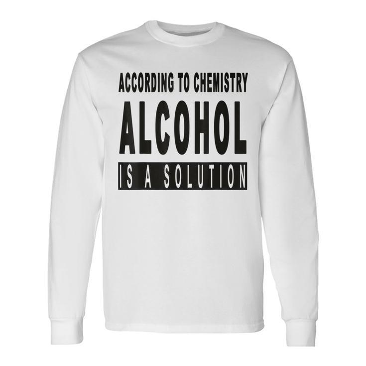 Chemistry Says Alcohol Is A Solution Long Sleeve T-Shirt T-Shirt