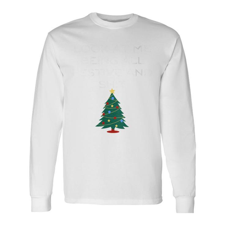Christmas Look At Me Being All Festive And Shits Xmas Long Sleeve T-Shirt Gifts ideas
