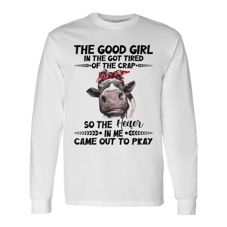 Cow The Good Girl In Me Got Tired Of The Crap Came Out To Long Sleeve T-Shirt T-Shirt
