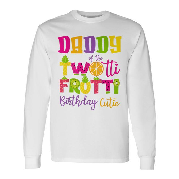 Cute Daddy Twotii Frutti Birthday 2Nd Birthday Girl Daddy Long Sleeve T-Shirt