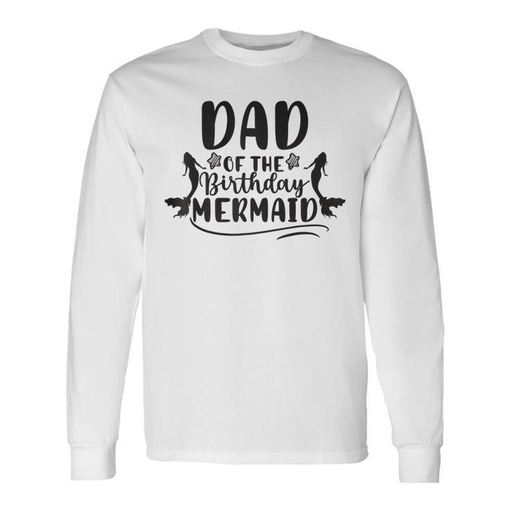 Dad Of The Birthday Mermaid Cool Father Daddy Papa Long Sleeve T-Shirt T-Shirt