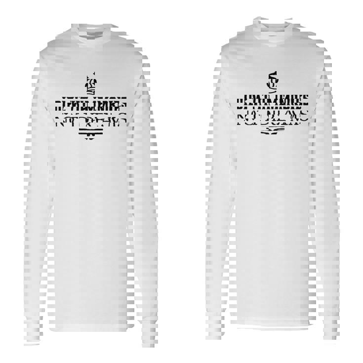 Die With Memories Not Dreams Long Sleeve T-Shirt
