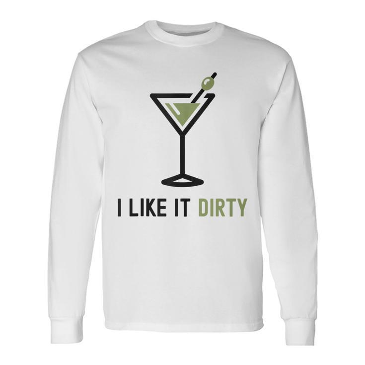 I Like It Dirty Dirty Martini Glass Drink Happy Hour Long Sleeve T-Shirt