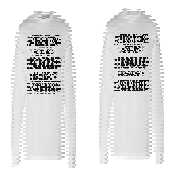 After My Dog Ate My Pronouns He She It Everywhere Long Sleeve T-Shirt