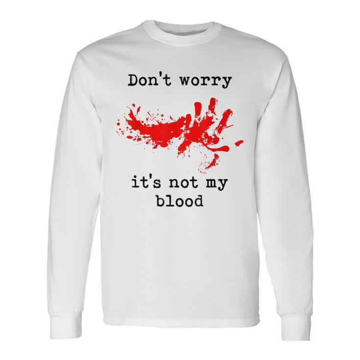 Don't Worry It's Not My Blood Halloween Horror Gory Halloween Long Sleeve T-Shirt