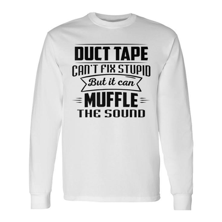 Duct Tape Can’T Fix Stupid But It Can Muffle The Sound Long Sleeve T-Shirt T-Shirt
