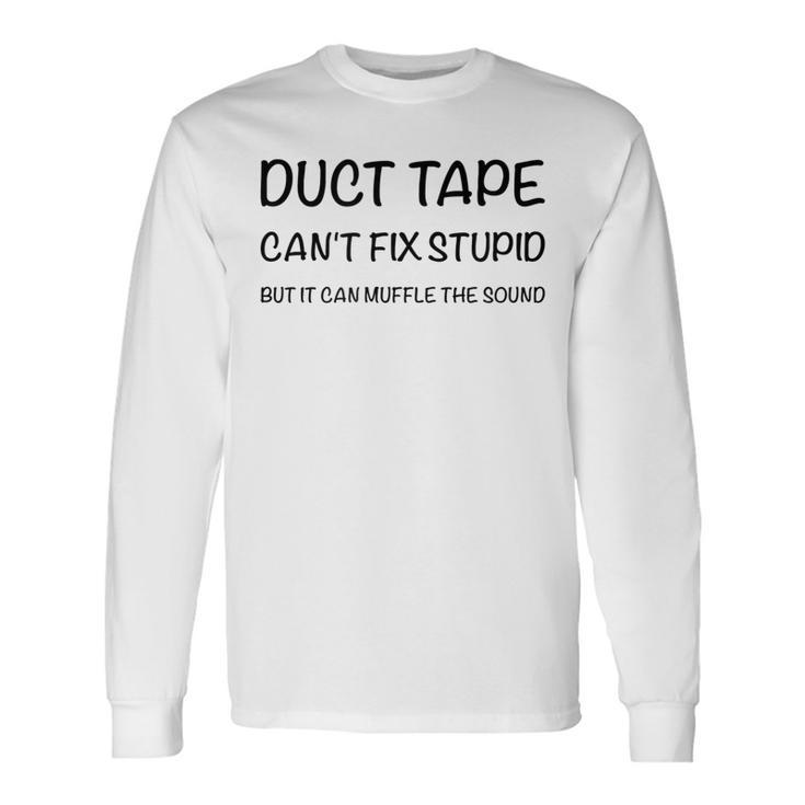 Duct Tape It Cant Fix Stupid But It Can Muffle The Sound Long Sleeve T-Shirt T-Shirt