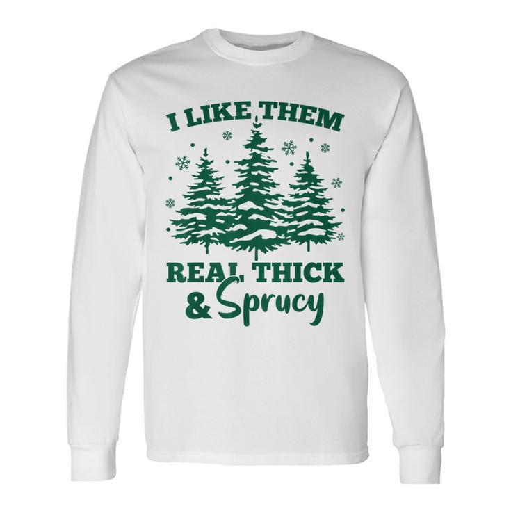 I Like Em Real Thick And Sprucey Christmas Tree Long Sleeve T-Shirt