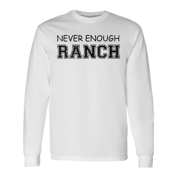 Never Enough Ranch Dressing For Ranch Dressing Lovers Long Sleeve T-Shirt