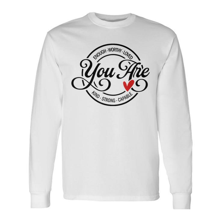 You Are Enough Worthy Strong Kind Capable Motivational Quote Long Sleeve T-Shirt