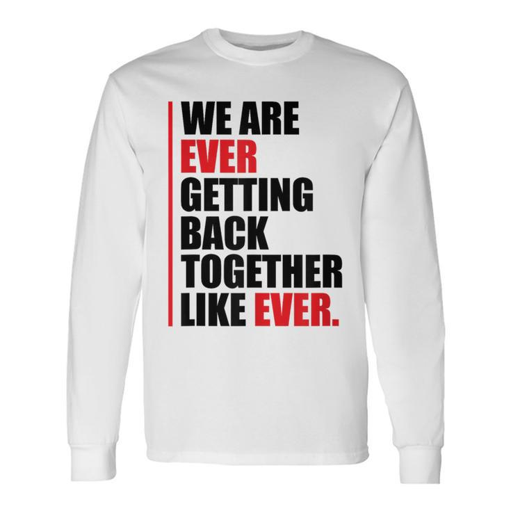 We Are Ever Getting Back Together Long Sleeve T-Shirt