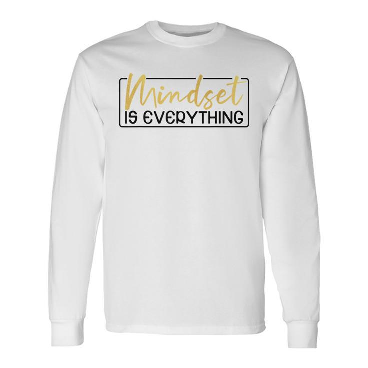 Everything Is Mindset Inspirational Mind Motivational Quote Long Sleeve T-Shirt
