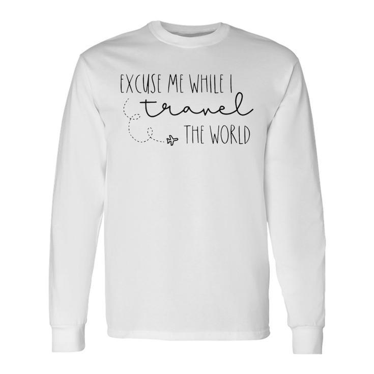 Excuse Me While I Travel The World Long Sleeve T-Shirt