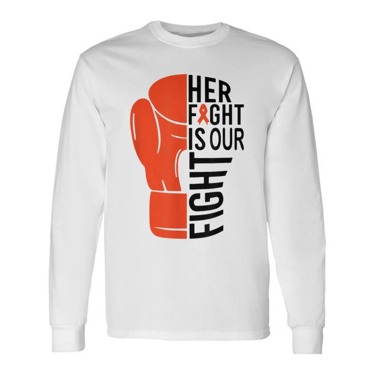 Her Fight Is Our Fight Leukemia Awareness Orange Support Long Sleeve T-Shirt