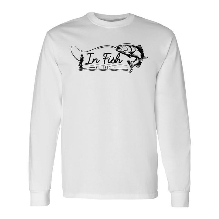 In Fish We Trust Fishing Fisherman Hobby For Fish Lovers Long Sleeve T-Shirt T-Shirt