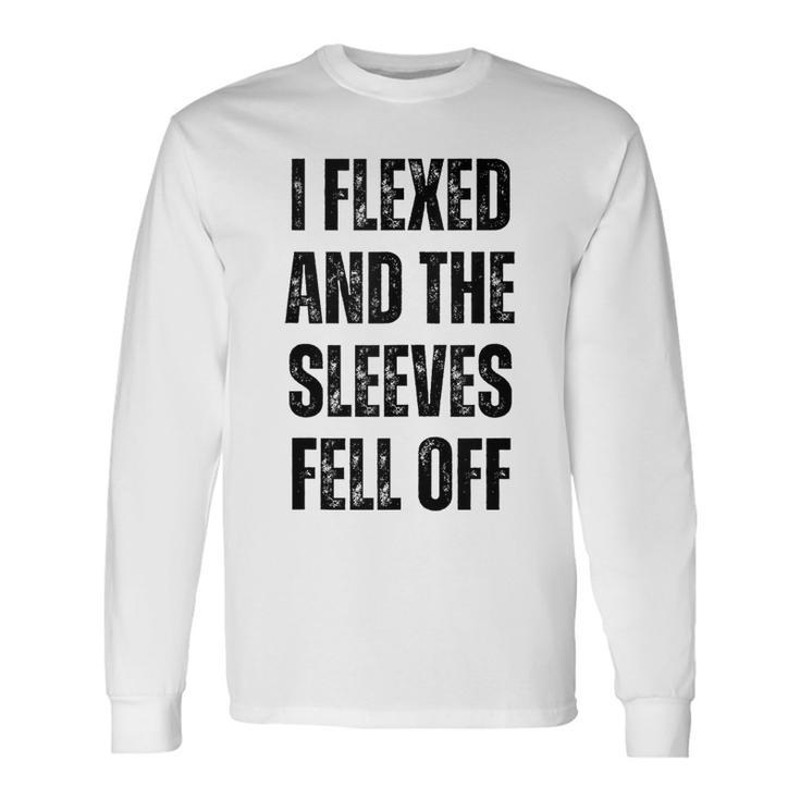 I Flexed And The Sleeves Fell Off Gym And Bodybuilding Long Sleeve T-Shirt
