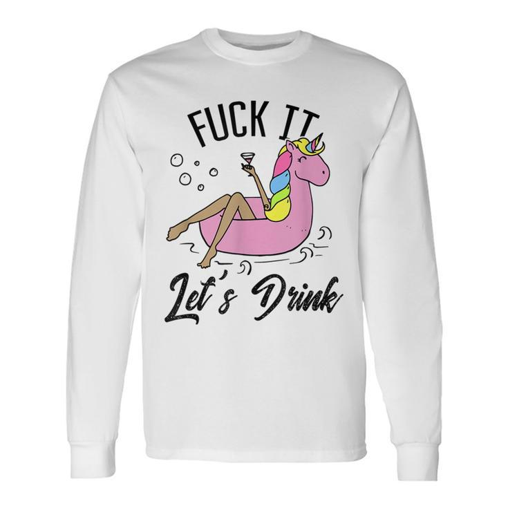 Fuck It Lets Drink Alcohol Beach Pool Party Day Drinking Long Sleeve T-Shirt T-Shirt