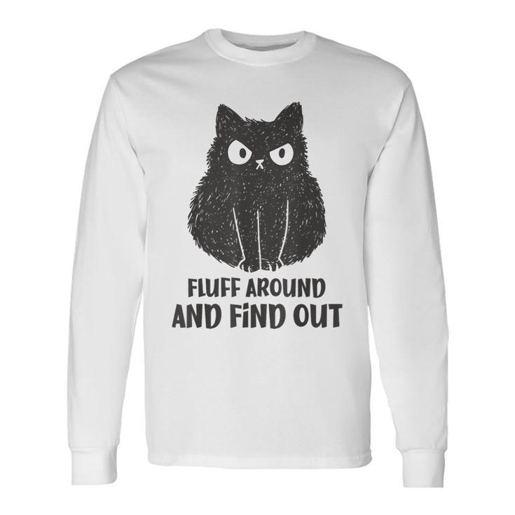 Cat Fluff Around And Find Out Long Sleeve T-Shirt