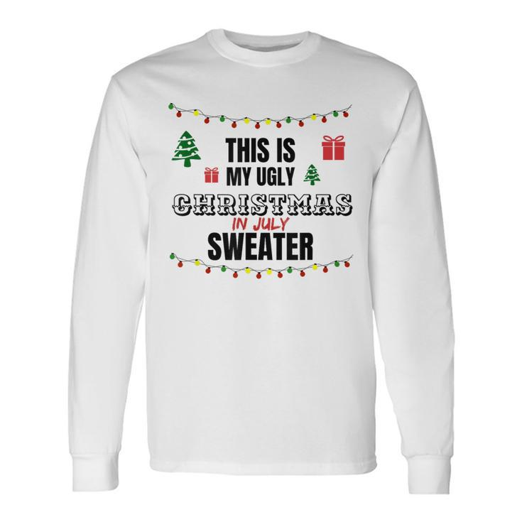 This Is My Ugly Christmas In July Saying Long Sleeve T-Shirt